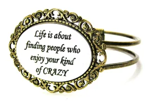 Life is About Finding People Who Enjoy Your Kind of Crazy Bronze Victorian Multi Media Hinged Bangles
